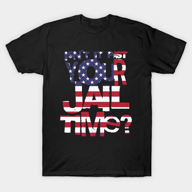 Trump Isn’t It Past Your Jail Time T-Shirt by valentinahramov